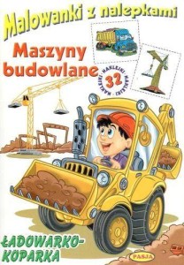 Malowanki z nalepkami. Maszyny budowlane. Ładowarko-koparka Praca zbiorowa