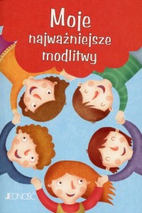 Moje najważniejsze modlitwy Modlitwy Dzieci Bożych Praca zbiorowa - JEDNOŚĆ
